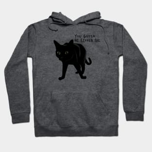 You gotta be Kitten me! Hoodie